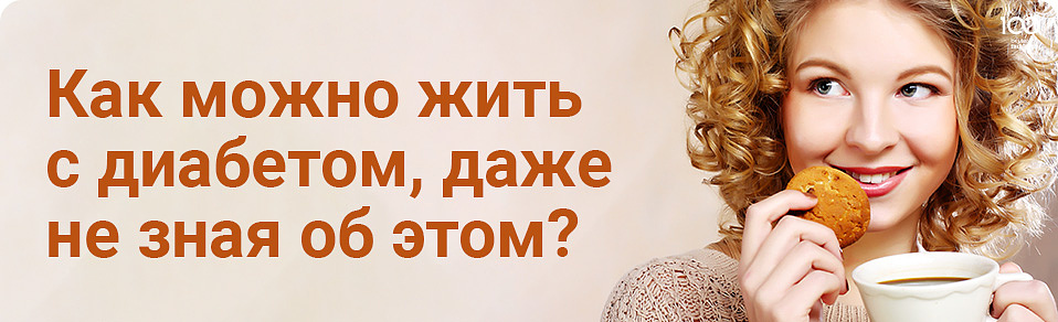 Как можно жить с диабетом, даже не зная об этом? Как можно жить с диабетом, даже не зная об этом?