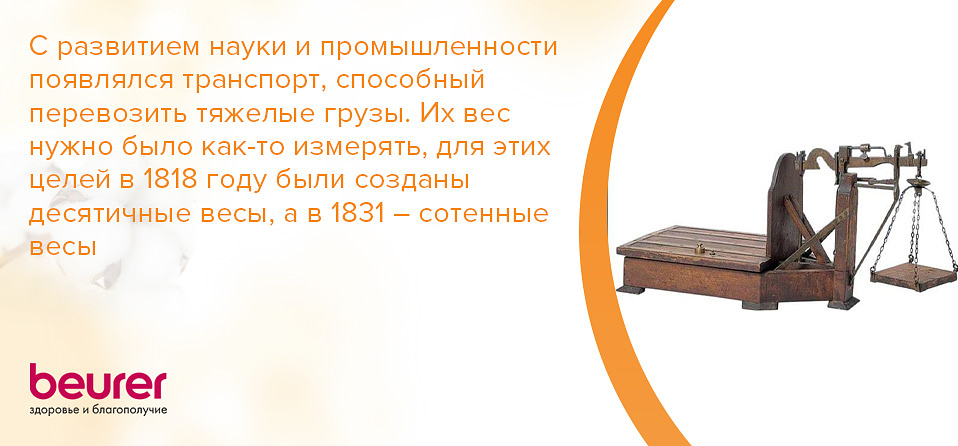С развитием науки и промышленности появлялся транспорт, способный перевозить тяжелые грузы. Их вес нужно было как-то измерять, для этих целей в 1818 году были созданы десятичные весы, а в 1831 – сотенные весы